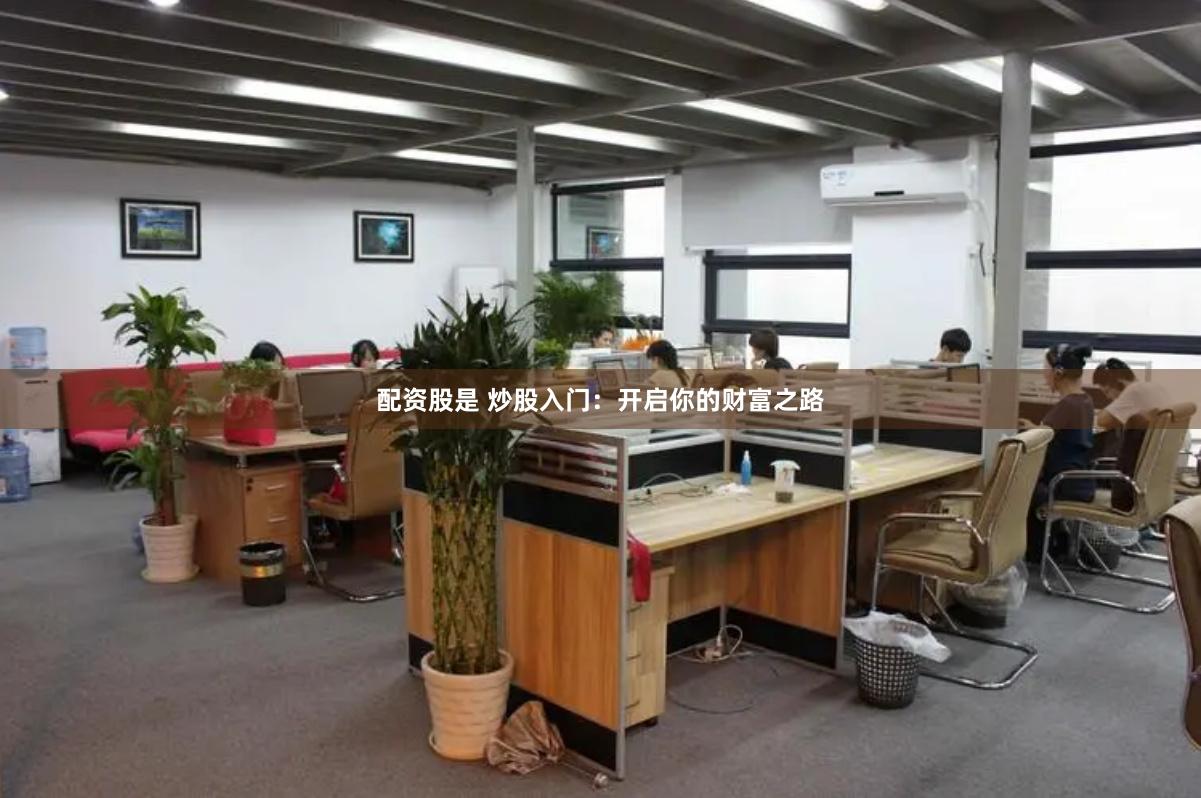 配资股是 炒股入门：开启你的财富之路