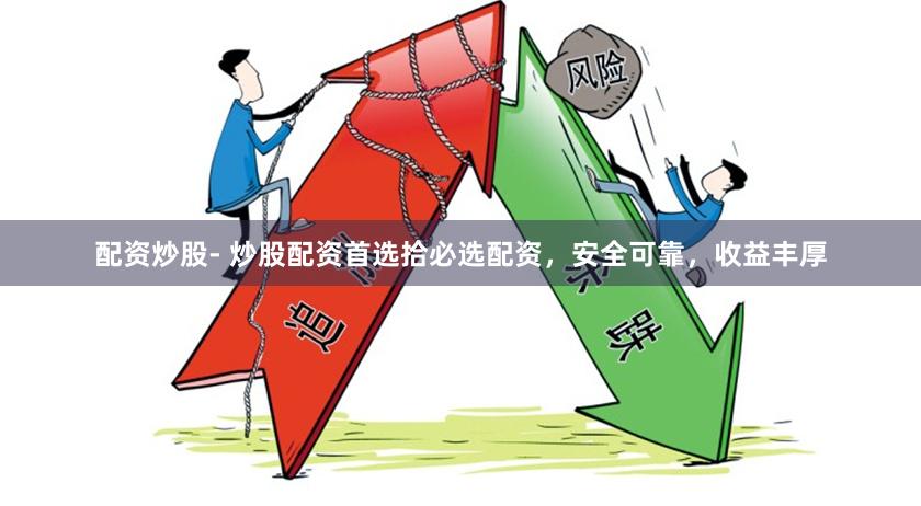 配资炒股- 炒股配资首选拾必选配资，安全可靠，收益丰厚