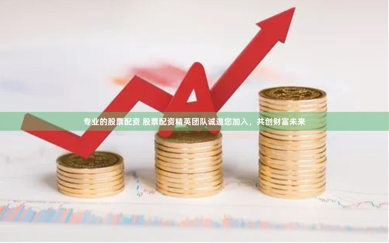 专业的股票配资 股票配资精英团队诚邀您加入，共创财富未来