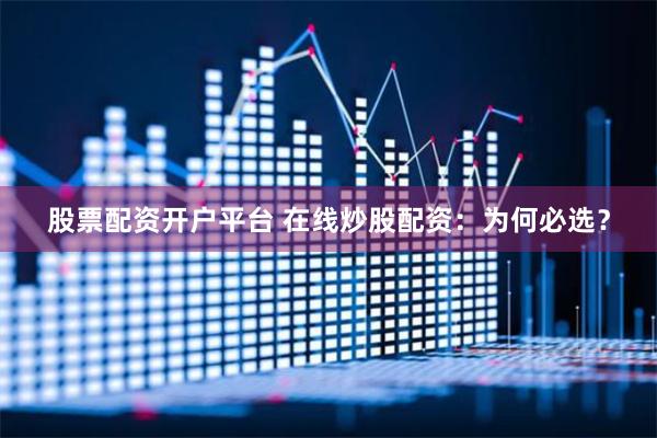 股票配资开户平台 在线炒股配资：为何必选？