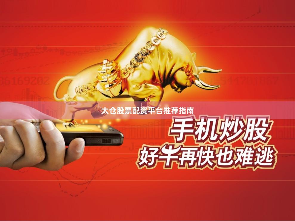 太仓股票配资平台推荐指南