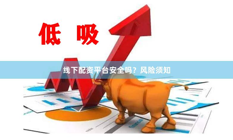 线下配资平台安全吗？风险须知