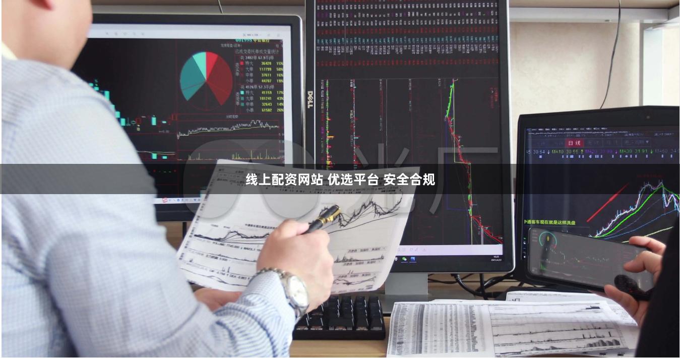 线上配资网站 优选平台 安全合规
