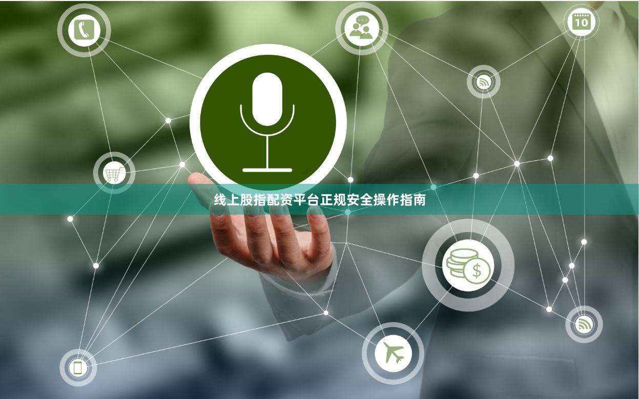 线上股指配资平台正规安全操作指南
