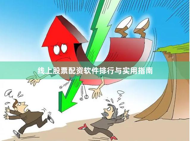 线上股票配资软件排行与实用指南