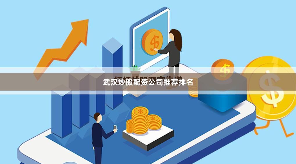 武汉炒股配资公司推荐排名