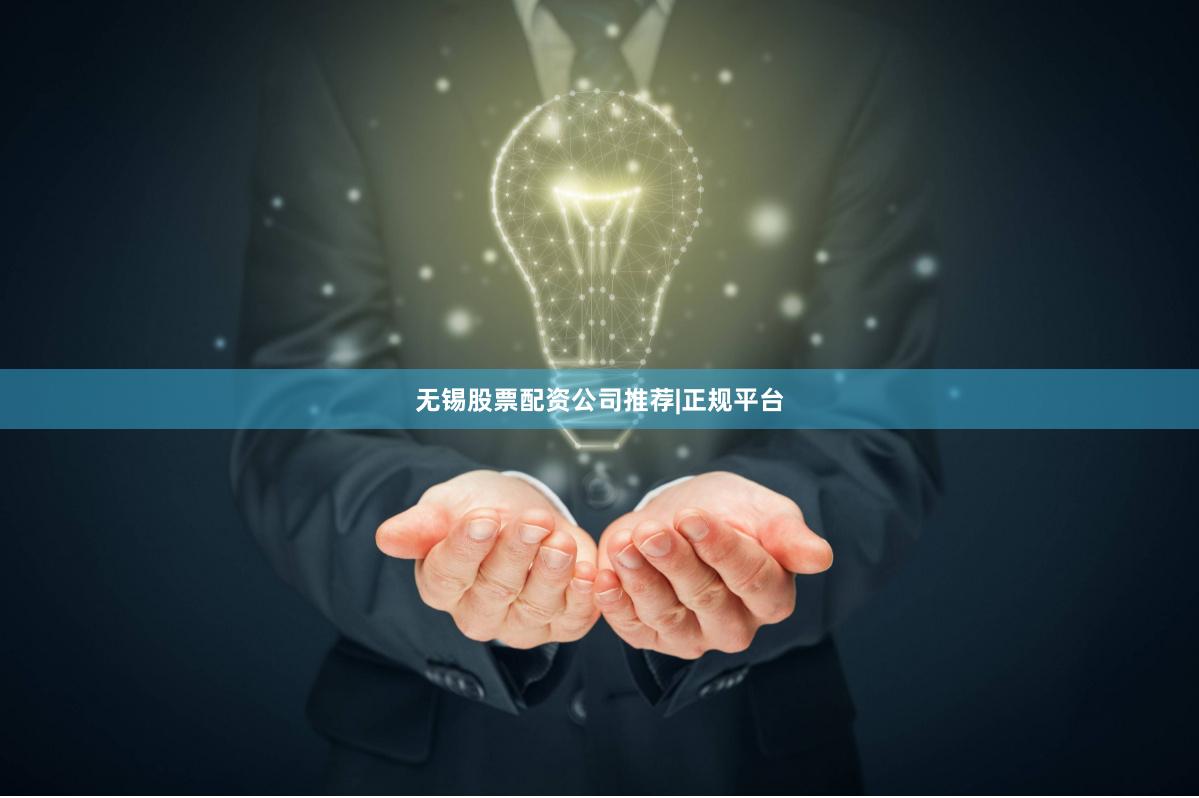无锡股票配资公司推荐|正规平台
