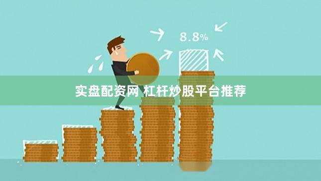 实盘配资网 杠杆炒股平台推荐