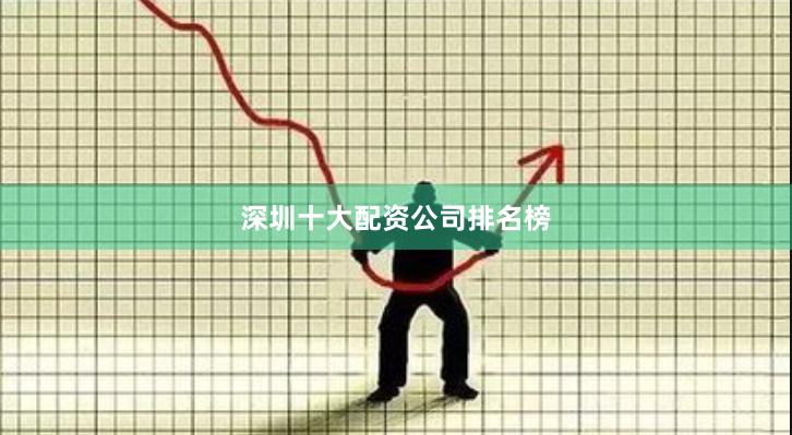 深圳十大配资公司排名榜