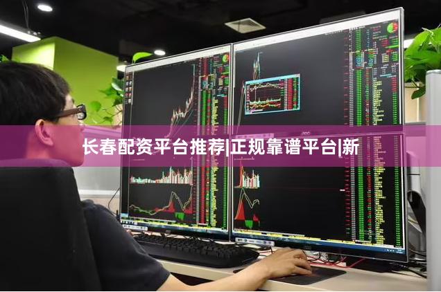 长春配资平台推荐|正规靠谱平台|新