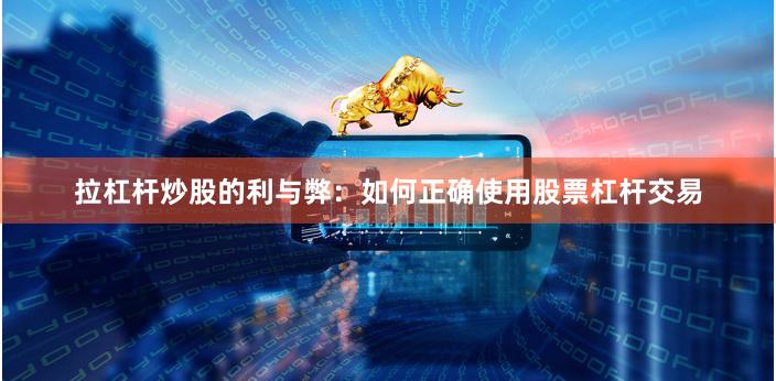 拉杠杆炒股的利与弊：如何正确使用股票杠杆交易