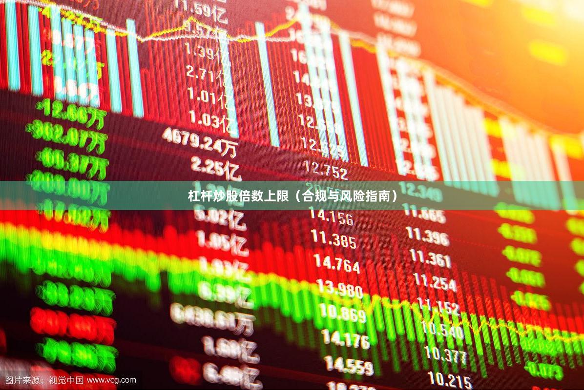 杠杆炒股倍数上限（合规与风险指南）