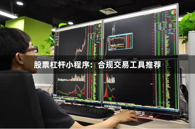 股票杠杆小程序：合规交易工具推荐