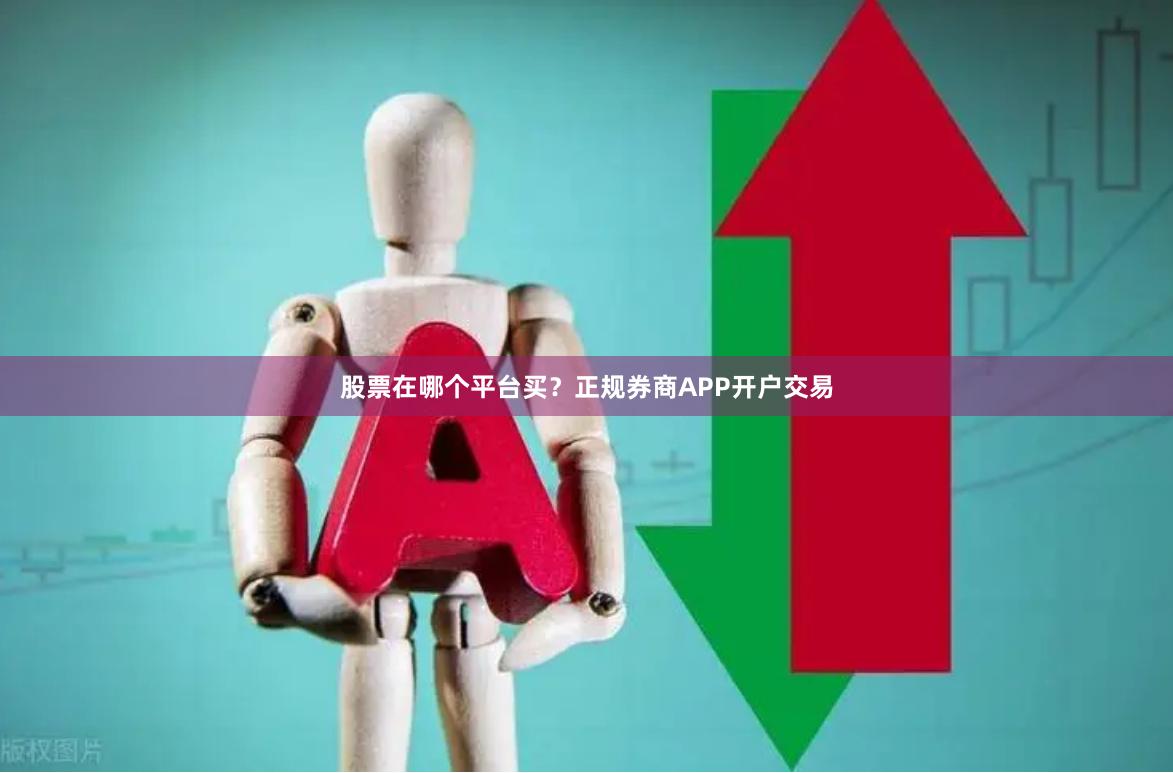股票在哪个平台买？正规券商APP开户交易