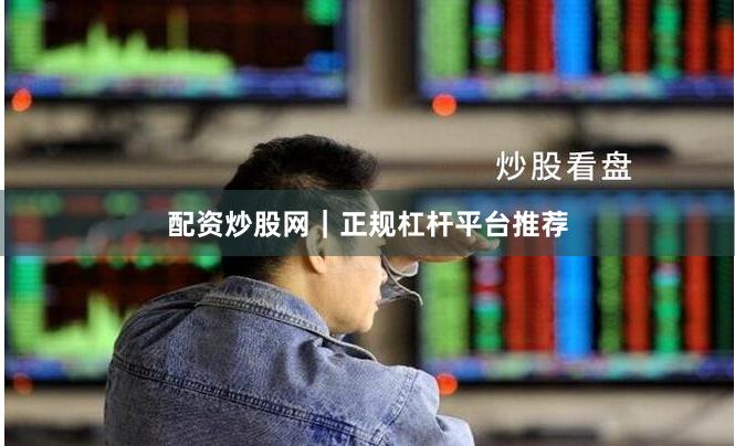 配资炒股网|正规杠杆平台推荐