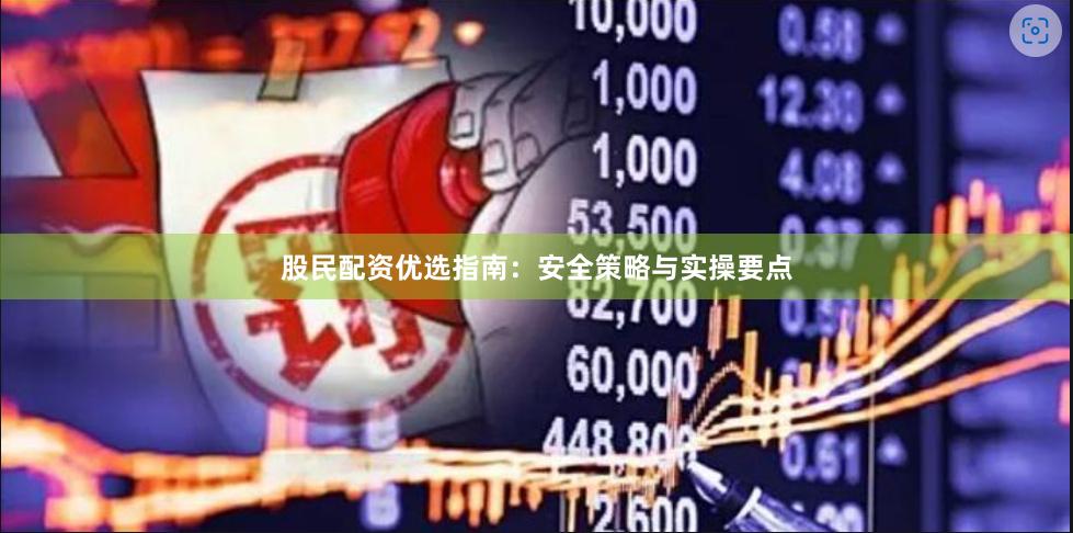 股民配资优选指南：安全策略与实操要点